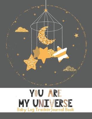 Book cover for "You are My Universe" Baby Log Tracker Journal Book