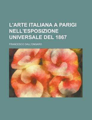 Book cover for L'Arte Italiana a Parigi Nell'esposizione Universale del 1867