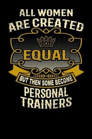 Cover of All Women Are Created Equal But Then Some Become Personal Trainers