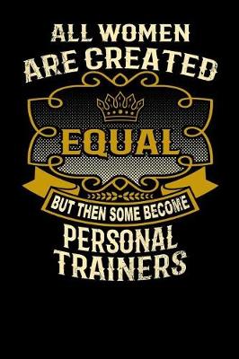 Book cover for All Women Are Created Equal But Then Some Become Personal Trainers