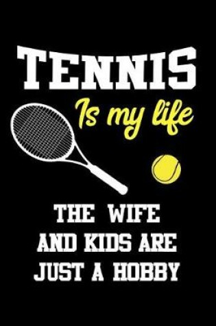 Cover of Tennis Is My Life the Wife and Kids Are Just a Hobby