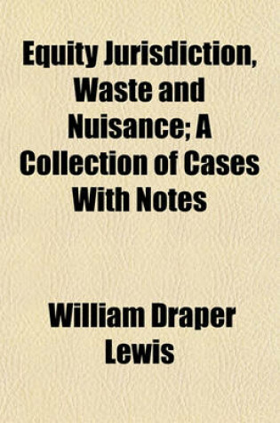 Cover of Equity Jurisdiction, Waste and Nuisance; A Collection of Cases with Notes