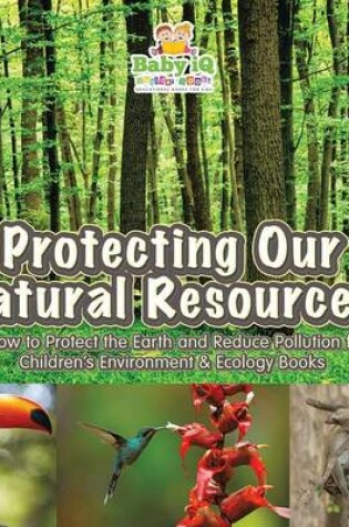 Cover of Protecting Our Natural Resources! Learn How to Protect the Earth and Reduce Pollution for Kids - Children's Environment & Ecology Books