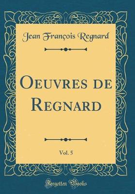 Book cover for Oeuvres de Regnard, Vol. 5 (Classic Reprint)