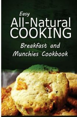 Cover of Easy All-Natural Cooking - Breakfast and Munchies Cookbook