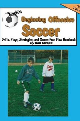 Cover of Teach'n Beginning Offensive Soccer Drills, Plays, Strategies, and Games Free Flow handbook