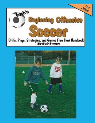 Book cover for Teach'n Beginning Offensive Soccer Drills, Plays, Strategies, and Games Free Flow handbook
