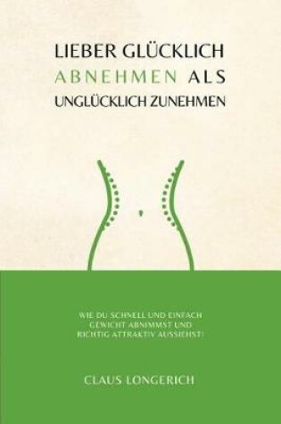 Cover of Lieber Glücklich abnehmen als Unglücklich zunehmen!