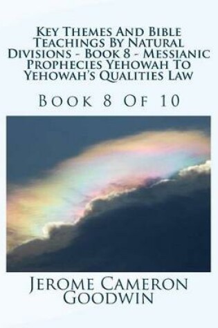 Cover of Key Themes And Bible Teachings By Natural Divisions - Book 8 - Messianic Prophecies Yehowah To Yehowah's Qualities Law