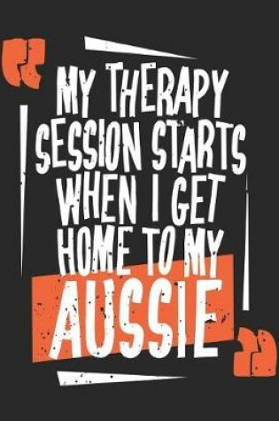 Cover of My Therapy Session Starts When I Get Home To My Aussie