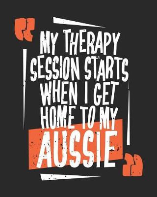 Book cover for My Therapy Session Starts When I Get Home To My Aussie