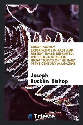 Book cover for Cheap-Money Experiments in Past and Present Times; Reprinted, with Slight Revision, from Topics of the Time in the Century Magazine
