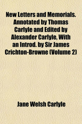 Cover of New Letters and Memorials. Annotated by Thomas Carlyle and Edited by Alexander Carlyle, with an Introd. by Sir James Crichton-Browne (Volume 2)