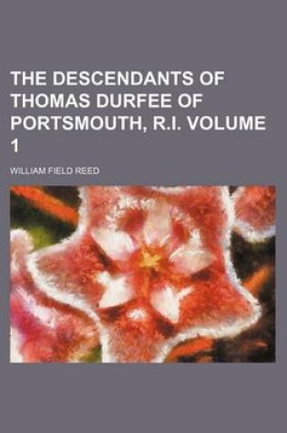 Cover of The Descendants of Thomas Durfee of Portsmouth, R.I. Volume 1