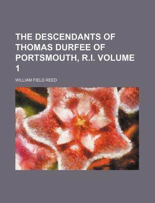 Book cover for The Descendants of Thomas Durfee of Portsmouth, R.I. Volume 1