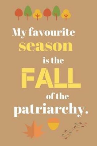 Cover of My favourite season is the FALL of the patriarchy.