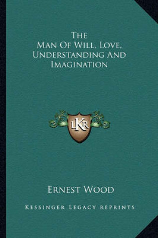 Cover of The Man of Will, Love, Understanding and Imagination