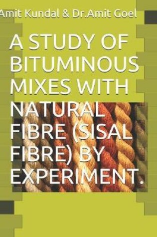 Cover of A Study of Bituminous Mixes with Natural Fibre (Sisal Fibre) by Experiment.