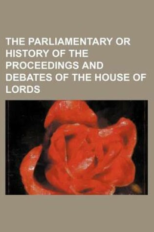 Cover of The Parliamentary or History of the Proceedings and Debates of the House of Lords