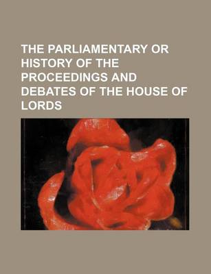 Book cover for The Parliamentary or History of the Proceedings and Debates of the House of Lords