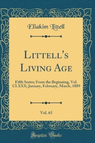 Cover of Littell's Living Age, Vol. 65: Fifth Series; From the Beginning, Vol. CLXXX; January, February, March, 1889 (Classic Reprint)