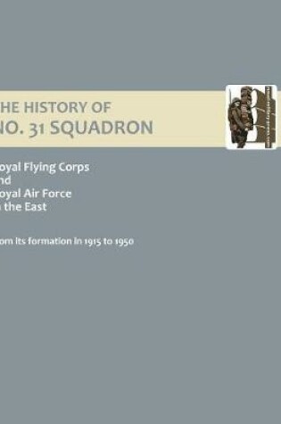Cover of History of No.31 Squadron Royal Flying Corps and Royal Air Force in the East from Its Formation in 1915 to 1950