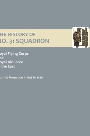 Cover of History of No.31 Squadron Royal Flying Corps and Royal Air Force in the East from Its Formation in 1915 to 1950