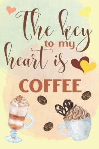 Cover of The Key To My Heart Is Coffee