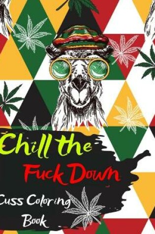 Cover of Chill the Fuck Down Cuss Coloring Book - Swear Words to Color for Relaxation- Swear Word Adult Coloring Book with 50 Stress Relieving Designs