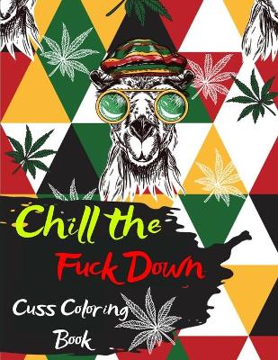 Book cover for Chill the Fuck Down Cuss Coloring Book - Swear Words to Color for Relaxation- Swear Word Adult Coloring Book with 50 Stress Relieving Designs