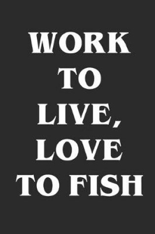 Cover of Work To Live, Love To Fish