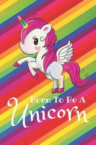 Cover of Unicorn Notebook Born to Be a Unicorn