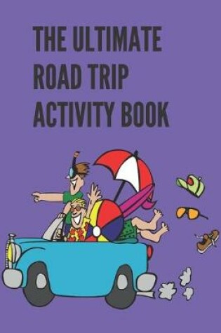 Cover of The Ultimate Road Trip Activity Book