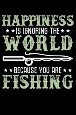 Cover of Happiness Is Ignoring The World Because You Are Fishing