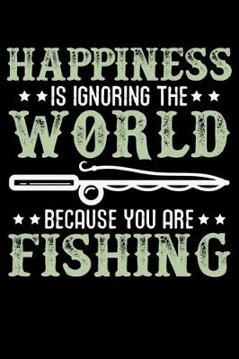 Book cover for Happiness Is Ignoring The World Because You Are Fishing