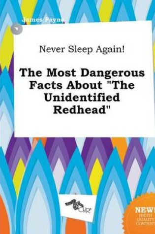 Cover of Never Sleep Again! the Most Dangerous Facts about the Unidentified Redhead