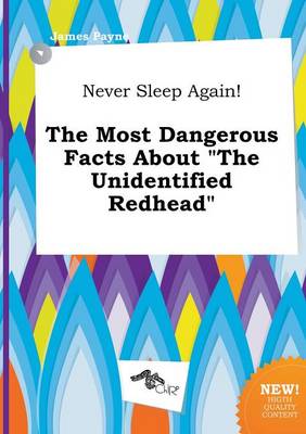 Book cover for Never Sleep Again! the Most Dangerous Facts about the Unidentified Redhead