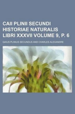 Cover of Caii Plinii Secundi Historiae Naturalis Libri XXXVII Volume 9, P. 6