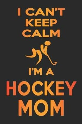 Cover of I Can't Keep Calm I'm A Hockey Mom