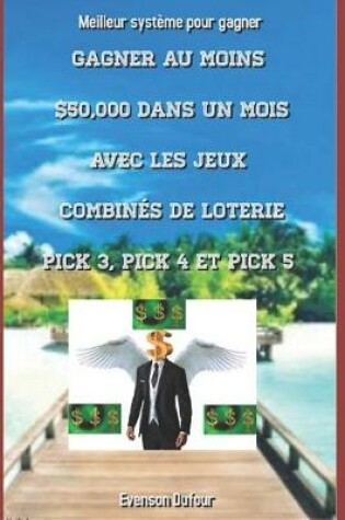 Cover of Gagner au moins $50,000 dans un mois avec les jeux combinés de loterie PICK 3, PICK 4 et PICK 5