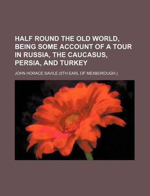 Book cover for Half Round the Old World, Being Some Account of a Tour in Russia, the Caucasus, Persia, and Turkey