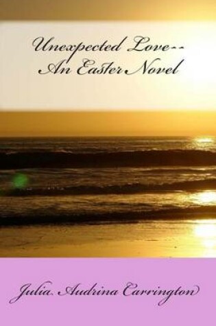 Cover of Unexpected Love--An Easter Novel