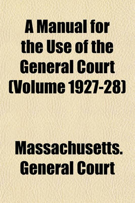 Book cover for A Manual for the Use of the General Court (Volume 1927-28)