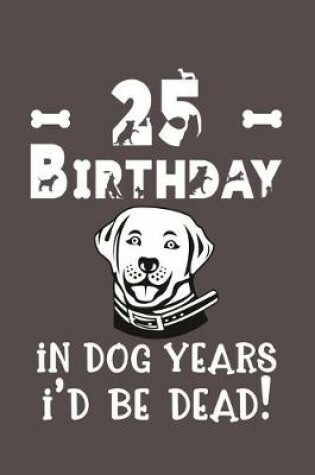 Cover of 25 Birthday - In Dog Years I'd Be Dead!