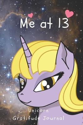 Cover of Me At 13 Unicorn Gratitude Journal