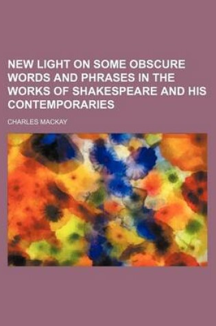 Cover of New Light on Some Obscure Words and Phrases in the Works of Shakespeare and His Contemporaries