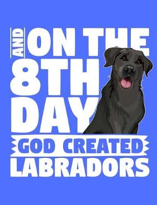 Book cover for And On The 8th Day God Created Labradors