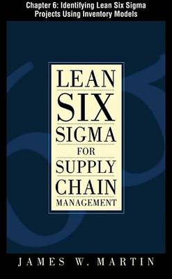 Book cover for Lean Six SIGMA for Supply Chain Management, Chapter 6 - Identifying Lean Six SIGMA Projects Using Inventory Models