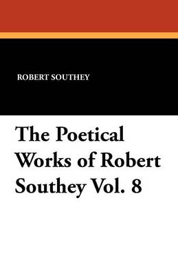 Book cover for The Poetical Works of Robert Southey Vol. 8