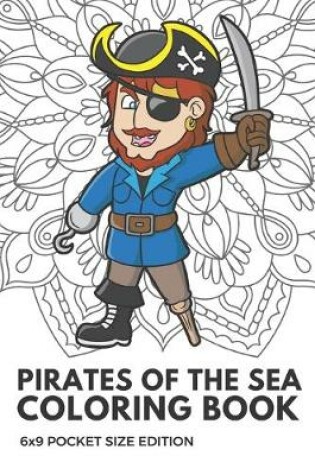 Cover of Pirates Of The Sea Coloring Book 6X9 Pocket Size Edition